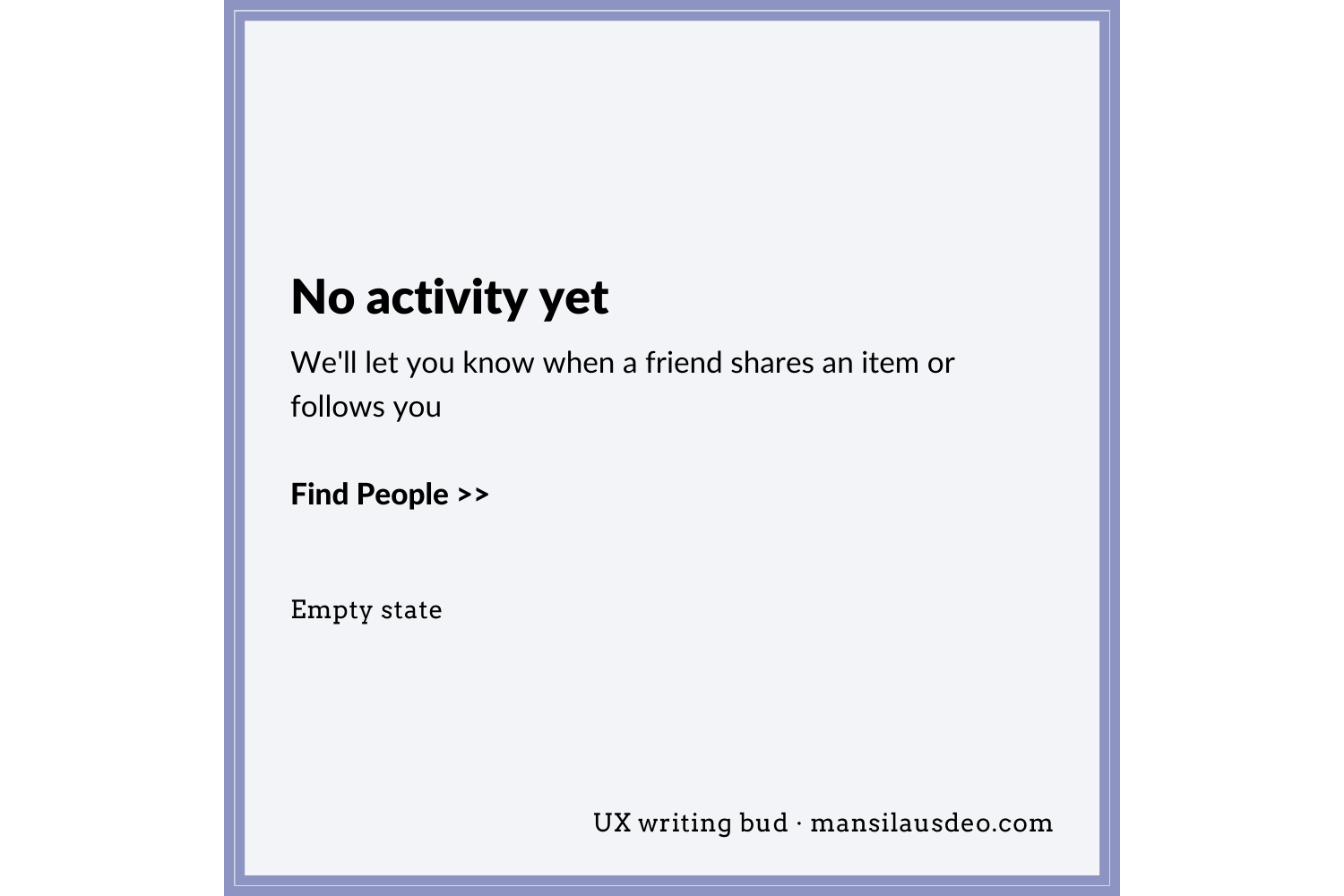 Copy for empty state No activity yet We'll let you know when a friend shares an item or follows you Find People >> UX Writing Bud