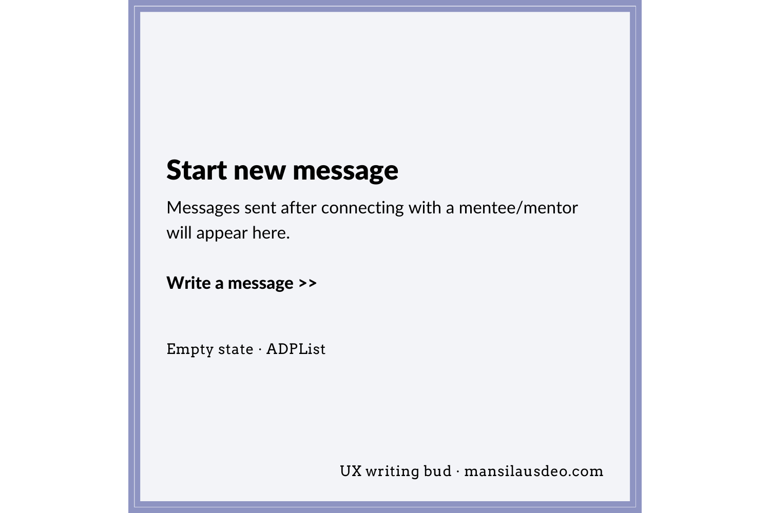 Start new message Messages sent after connecting with a mentee/mentor will appear here. Write a message >> UX Writing Bud