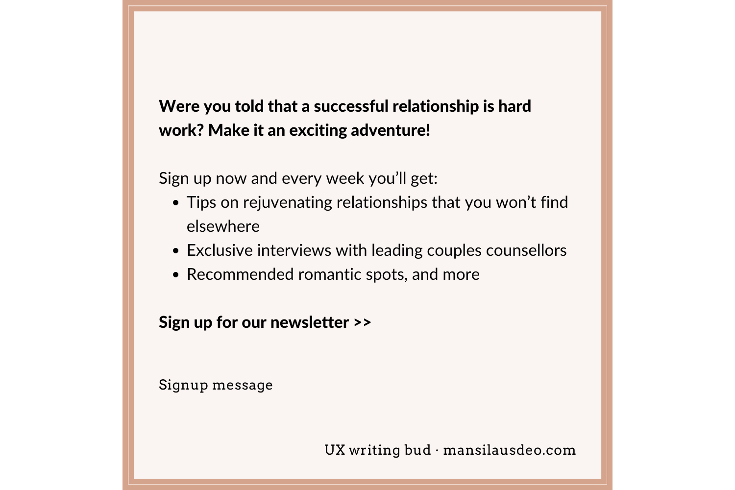 ign up now and every week you’ll get: Tips on rejuvenating relationships that you won’t find elsewhere Exclusive interviews with leading couples counsellors Recommended romantic spots, and more Sign up for our newsletter >> UX writing bud
