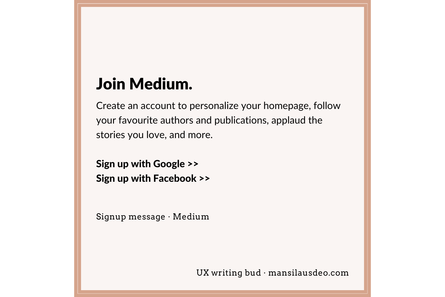 Join Medium. Create an account to personalize your homepage, follow your favourite authors and publications, applaud the stories you love, and more. Sign up with Google >> Sign up with Facebook >> Signup form • Medium UX writing bud